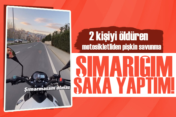 İki kişiyi öldüren motosikletliden skandal sözler: Şaka yaptım!