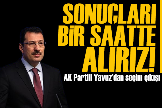 AK Partili Yavuz dan seçim çıkışı! Pusula küçük, sonuçları bir saatte alırız!