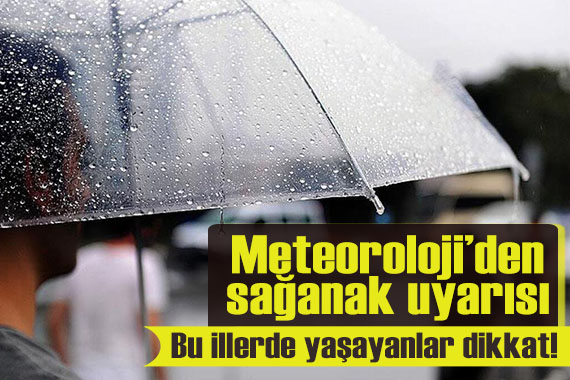 Meteoroloji den sağanak yağış uyarısı! İşte il il hava durumu...