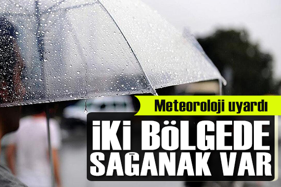 Meteoroloji uyardı: İki bölgede sağanak var!