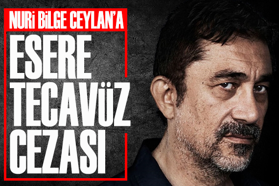 Nuri Bilge Ceylan a  esere tecavüz  cezası