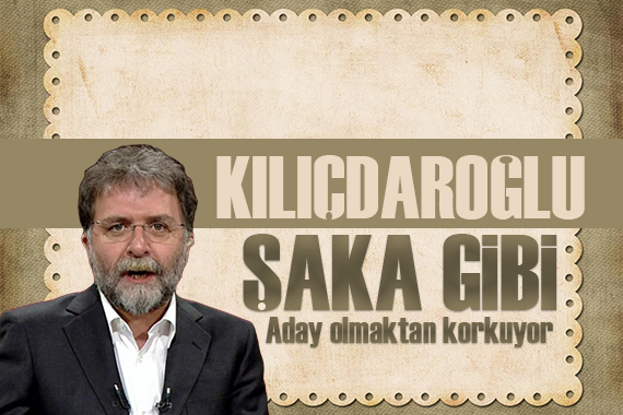 Ahmet Hakan:  Kılıçdaroğlu şaka gibi, aday olmaktan korkuyor