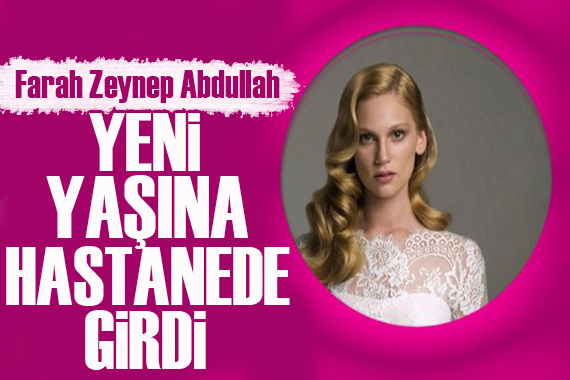 Farah Zeynep Abdullah  doğum gününü hastanede kutladı