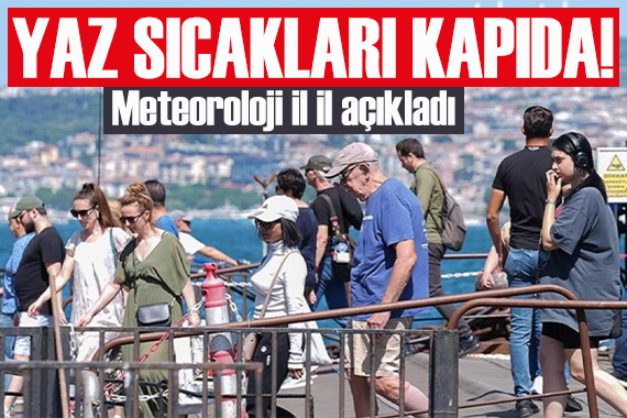 Meteoroloji il il açıkladı: Yaz sıcakları kapıda