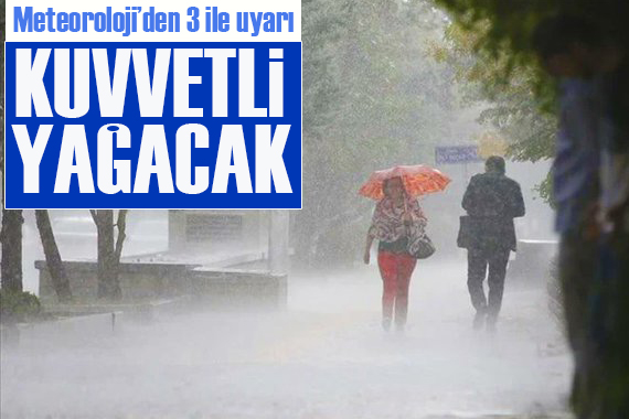 Dikkat! Meteoroloji den 3 ile uyarı: Kuvvetli yağacak