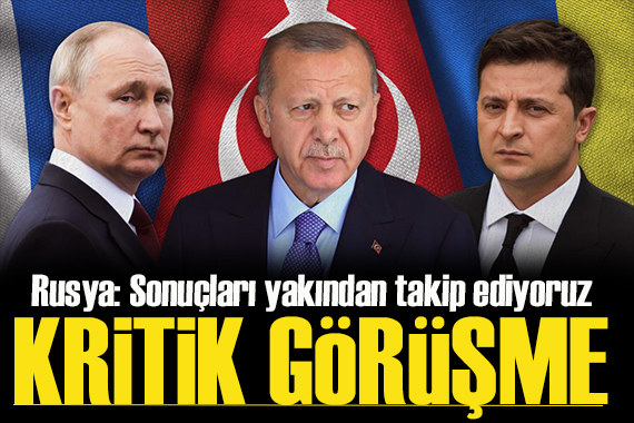 Rusya dan Erdoğan ve Zelenskiy görüşmesine ilk yorum:  Sonuçları yakından takip ediyoruz