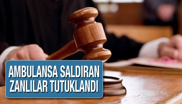 Ambulansa saldıran zanlılar tutuklandı!