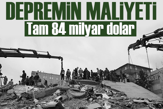 Depremin maliyeti Tam 84 milyar dolar