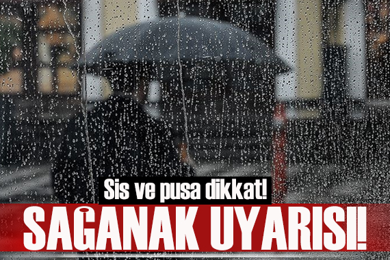 Sis ve pusa dikkat: Meteoroloji den o  bölgelere sağanak uyarısı