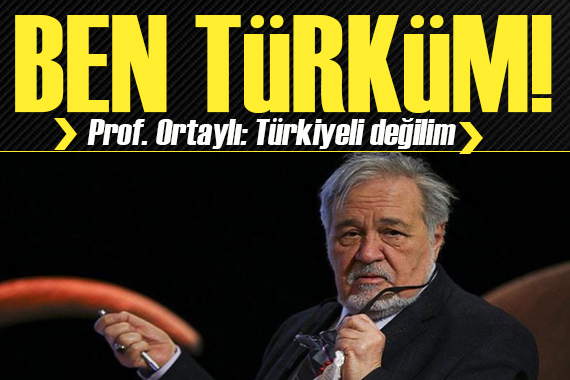 Prof. Ortaylı: Türkiyeli değilim ben Türküm!