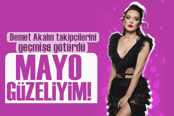 Demet Akalın: Mayo güzeliyim!