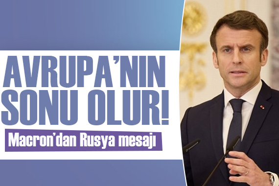 Macron dan Rusya mesajı: Avrupa nın güvenliğinin sonu olur