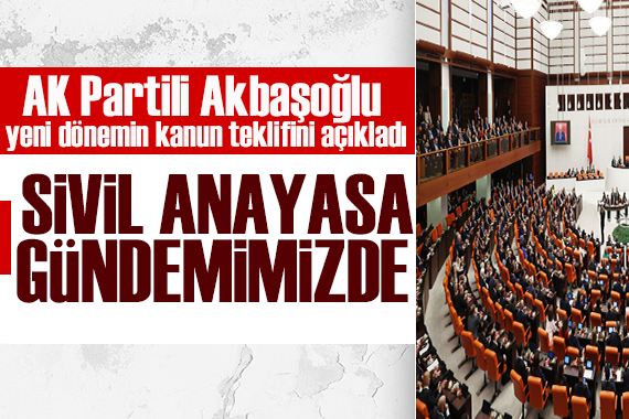 AK Partili Akbaşoğlu yeni dönemin ilk kanun teklifini açıkladı: Sivil anayasa gündemimizde