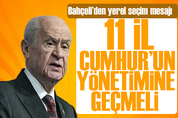 Bahçeli den yerel seçim mesajı! 11 il mutlaka el değiştirmeli