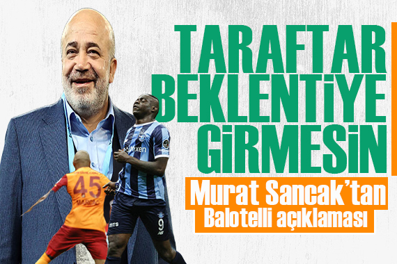 Murat Sancak’tan Balotelli açıklaması: Taraftar beklentiye girmesin!