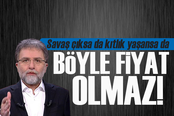 Ahmet Hakan yazdı: Savaş çıksa da kıtlık yaşansa da böyle fiyat olmaz!