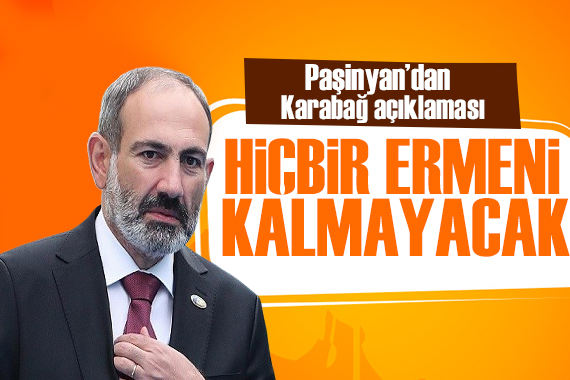 Paşinyan: Bölgede hiçbir Ermeni kalmayacak