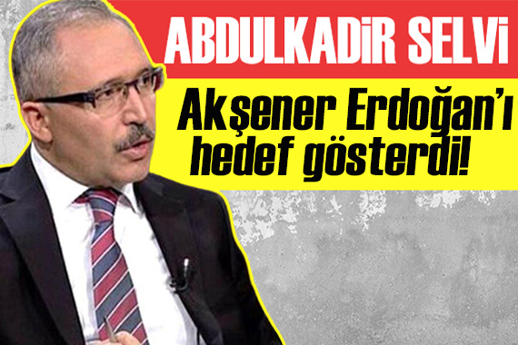 Abdulkadir Selvi yazdı:  Akşener Cumhurbaşkanı Erdoğan’ı hedef gösterdi!