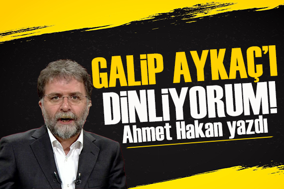 Ahmet Hakan: Galip Aykaç’ı dinliyorum, İkna olur gibi oluyorum