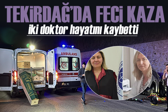 Tekirdağ da feci kaza: İki doktor hayatını kaybetti