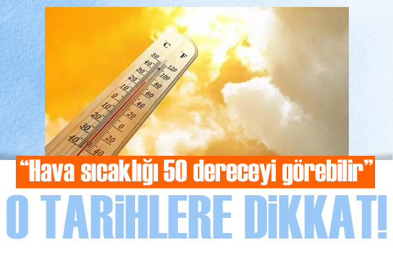 Uzmanı uyardı: Hava sıcaklığı 50 dereceyi görebilir!