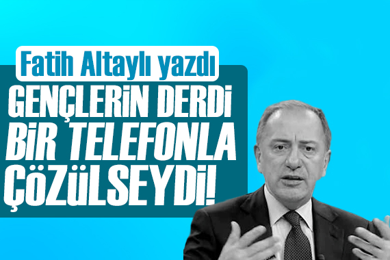 Fatih Altaylı yazdı: Gençlerin derdi bir telefonla çözülseydi