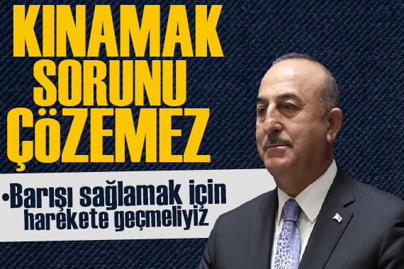 Bakan Çavuşoğlu ndan Rusya-Ukrayna açıklaması: Kınamak sorunu çözemez!