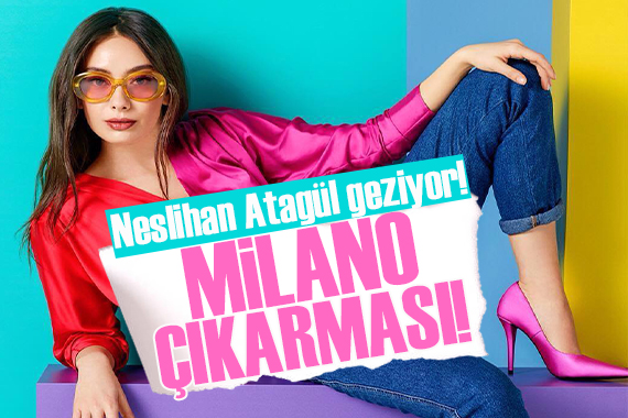 Neslihan Atagül den Milano çıkarması!