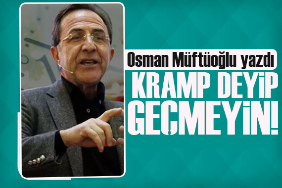Osman Müftüoğlu yazdı: Kramp deyip geçmeyin!