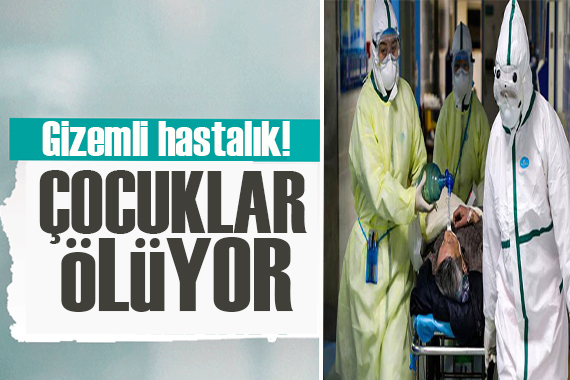 Gizemli hastalık paniği: Çocuklar ölüyor