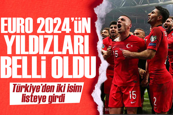 EURO 2024 ün yıldızları belli oldu: Türkiye den iki isim listede