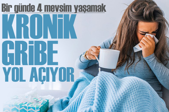 Uzmanı uyardı:  Bir günde dört mevsim yaşamak kronik gribe yol açıyor 