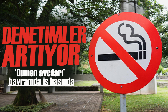 Denetimler artıyor!  Duman avcıları  bayramda da iş başında