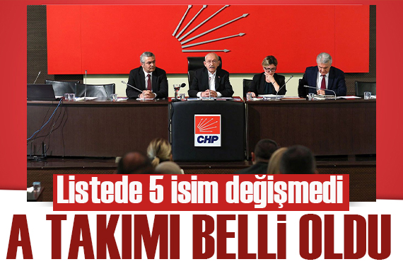 Listede 5 isim değişmedi! CHP nin  A Takımı belli oldu