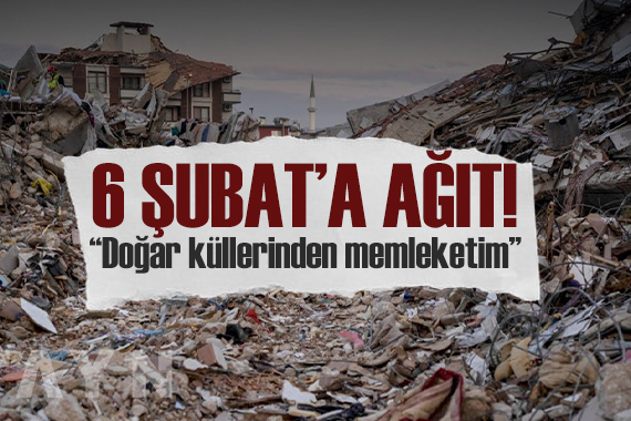 ‘6 ŞUBAT AĞIDI’: Doğar küllerinden memleketim
