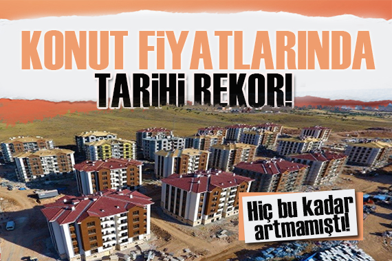 Konut fiyatlarında tarihi rekor!