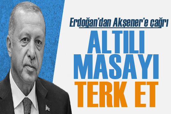 Cumhurbaşkanı Erdoğan dan Akşener e çağrı: Altılı masayı terk et!