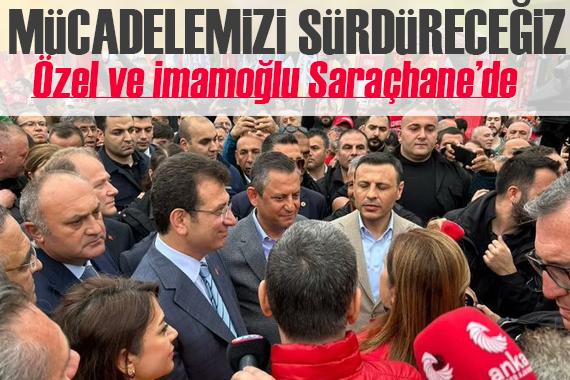 Özel ve İmamoğlu Saraçhane de: İktidar gitgide sonu yaklaşan bir iktidardır!