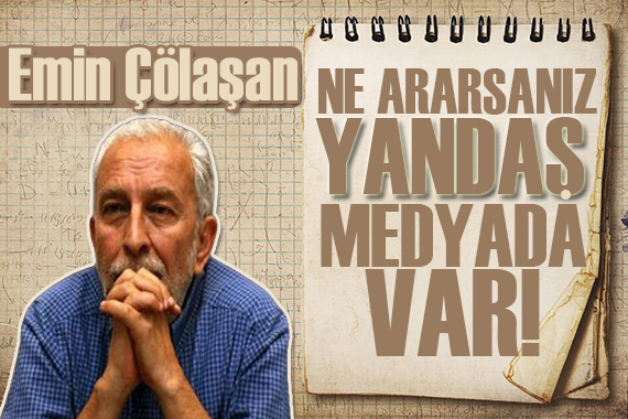 Emin Çölaşan: Ne ararsanız bizim yandaş medyada var!