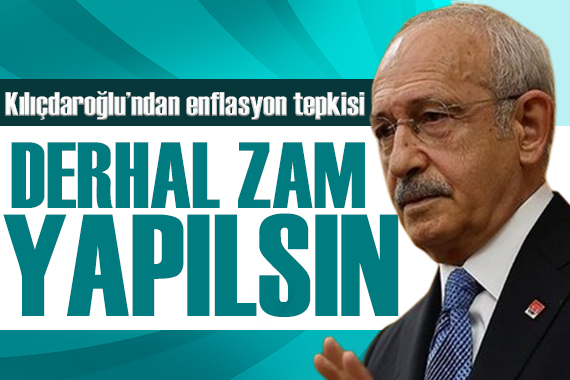 Kılıçdaroğlu ndan enflasyon tepkisi: Telafi zammı yapılsın