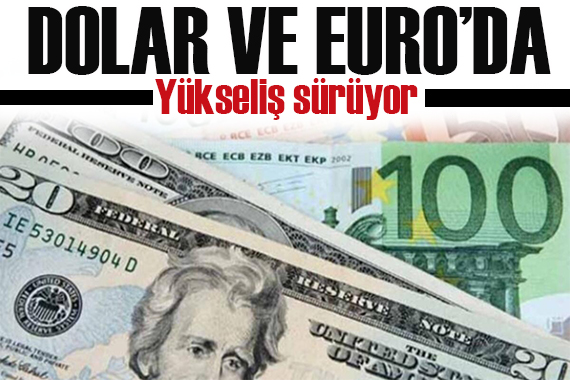 Dolar ve euroda yükseliş sürüyor