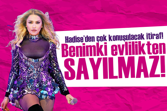 Hadise den çok konuşulacak itiraf! Benimki pek evlilikten sayılmaz