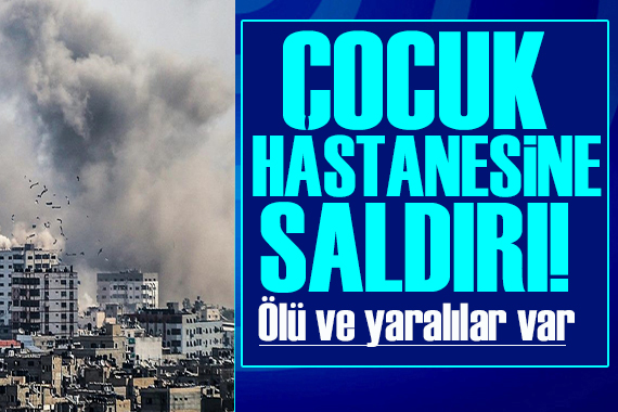 İsrail çocuk hastanesini vurdu: Ölü ve yaralılar var