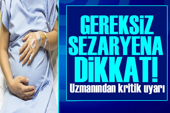 Uzmanından hayati uyarı! Gereksiz sezaryen olumsuz sonuçlar getirebilir