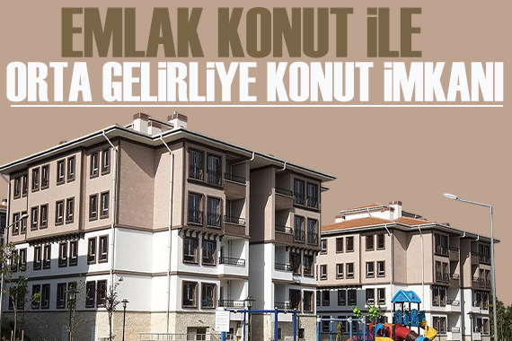 Emlak Konut ile orta gelirliye konut imkanı