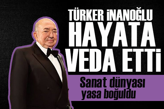 Türker İnanoğlu nun ölümü sanat dünyasını yasa boğdu