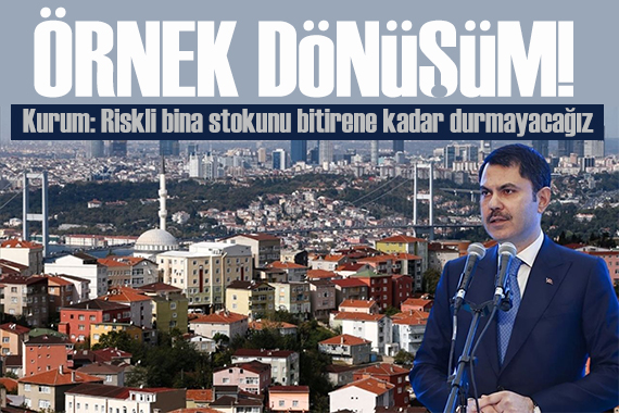Bakan Kurum: İstanbul da riskli bina stokunu bitirene kadar durmayacağız