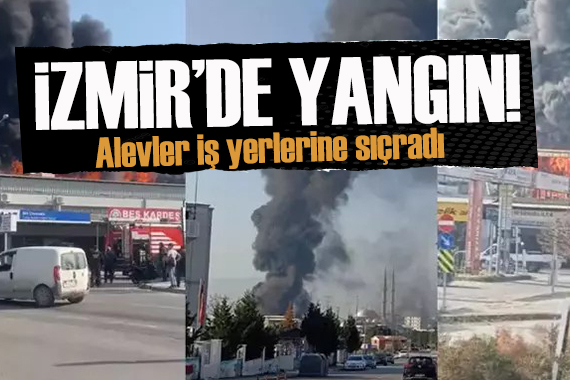 İzmir de yangın: Alevler iş yerlerine sıçradı