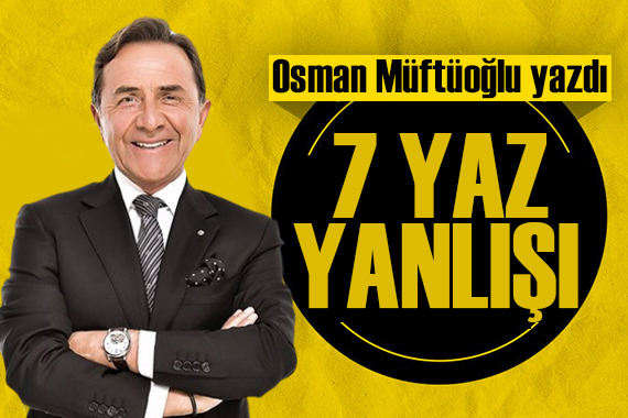 Osman Müftüoğlu yazdı: 7 yaz yanlışı