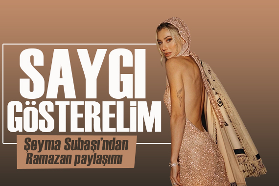 Şeyma Subaşı ndan Ramazan paylaşımı: Saygı gösterelim